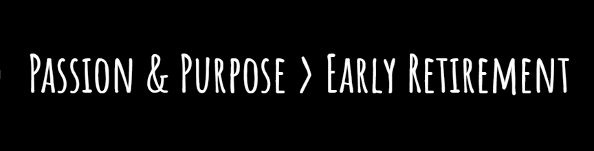 Passion & purpose > early retirement